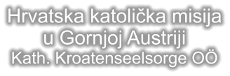 Hrvatska katolička misija u Gornjoj Austriji Kath. Kroatenseelsorge O